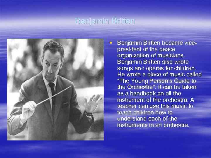 Benjamin Britten § Benjamin Britten became vicepresident of the peace organization of musicians. Benjamin