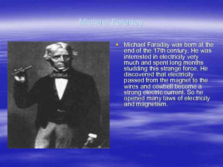 Michael Faraday § Michael Faraday was born at the end of the 17 th