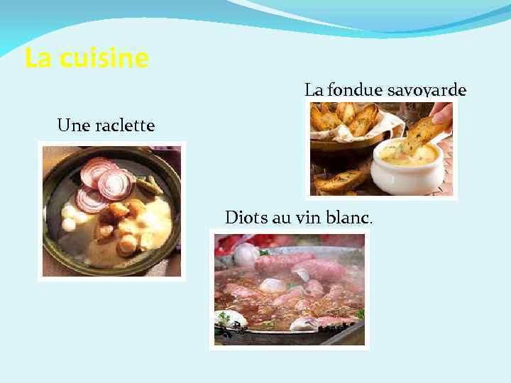La cuisine La fondue savoyarde Une raclette Diots au vin blanc. 
