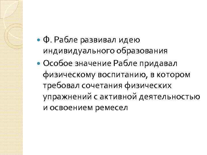 Ф. Рабле развивал идею индивидуального образования Особое значение Рабле придавал физическому воспитанию, в котором