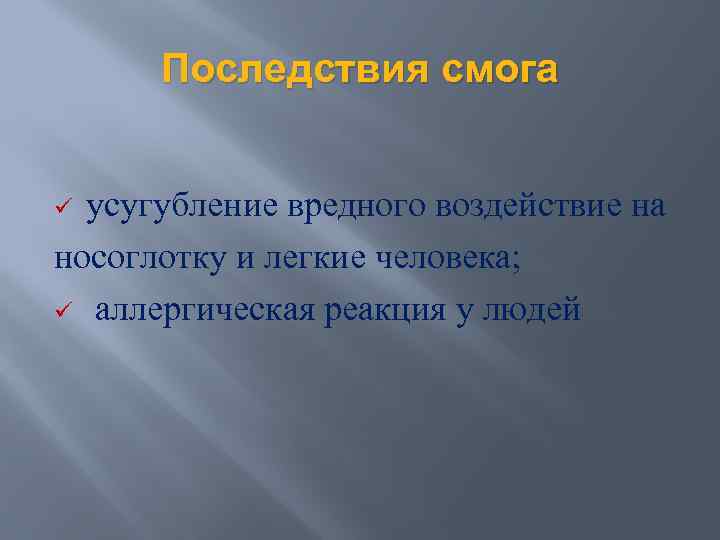 Последствия смога усугубление вредного воздействие на носоглотку и легкие человека; ü аллергическая реакция у