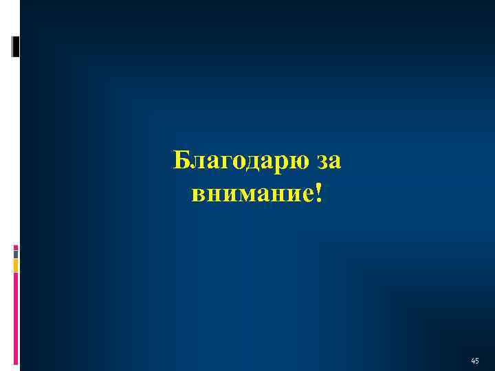 Благодарю за внимание! 45 