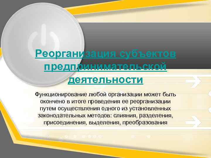 Реорганизация субъектов предпринимательской деятельности Функционирование любой организации может быть окончено в итоге проведения ее