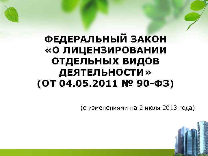 ФЕДЕРАЛЬНЫЙ ЗАКОН «О ЛИЦЕНЗИРОВАНИИ ОТДЕЛЬНЫХ ВИДОВ ДЕЯТЕЛЬНОСТИ» (ОТ 04. 05. 2011 № 90 -ФЗ)