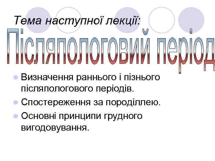 Тема наступної лекції: l Визначення раннього і пізнього післяпологового періодів. l Спостереження за породіллею.