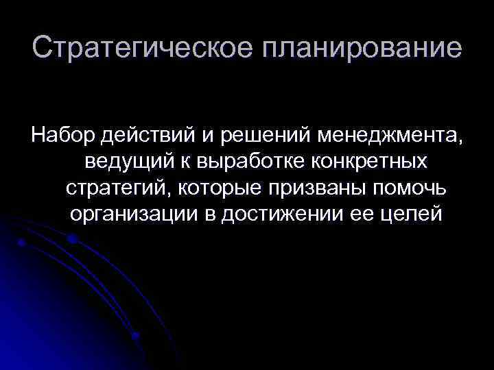 Стратегическое планирование Набор действий и решений менеджмента, ведущий к выработке конкретных стратегий, которые призваны