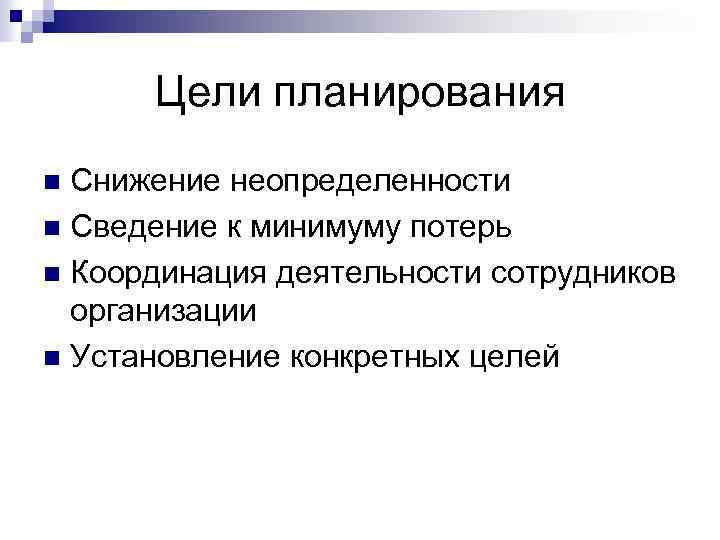 Цели планирования Снижение неопределенности n Сведение к минимуму потерь n Координация деятельности сотрудников организации