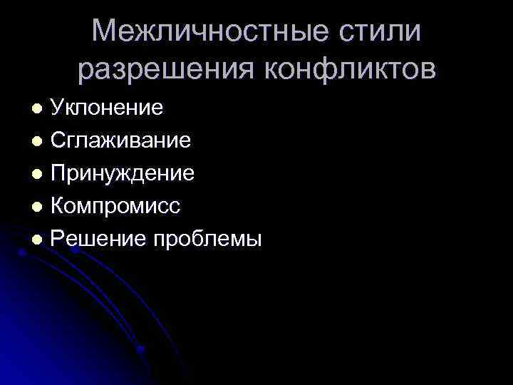 Межличностные стили разрешения конфликтов Уклонение l Сглаживание l Принуждение l Компромисс l Решение проблемы