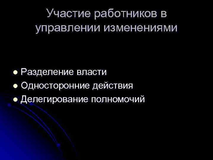 Участие работников в управлении изменениями Разделение власти l Односторонние действия l Делегирование полномочий l