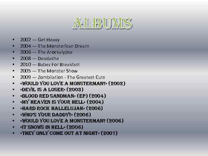 Albums • • • • 2002 — Get Heavy 2004 — The Monsterican Dream