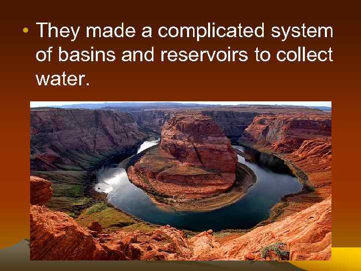  • They made a complicated system of basins and reservoirs to collect water.