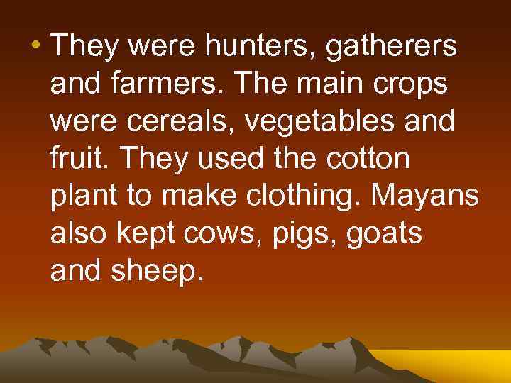  • They were hunters, gatherers and farmers. The main crops were cereals, vegetables