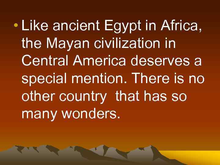  • Like ancient Egypt in Africa, the Mayan civilization in Central America deserves