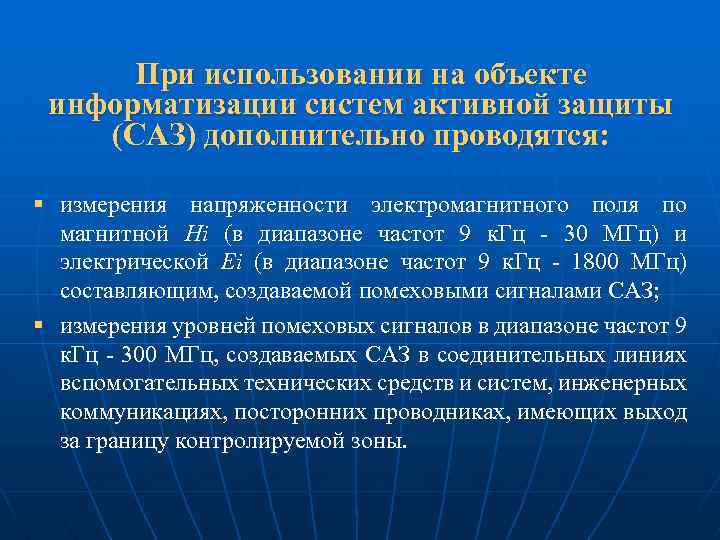 При использовании на объекте информатизации систем активной защиты (САЗ) дополнительно проводятся: § измерения напряженности
