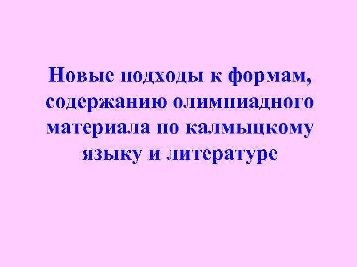 Новые подходы к формам, содержанию олимпиадного материала по калмыцкому языку и литературе 