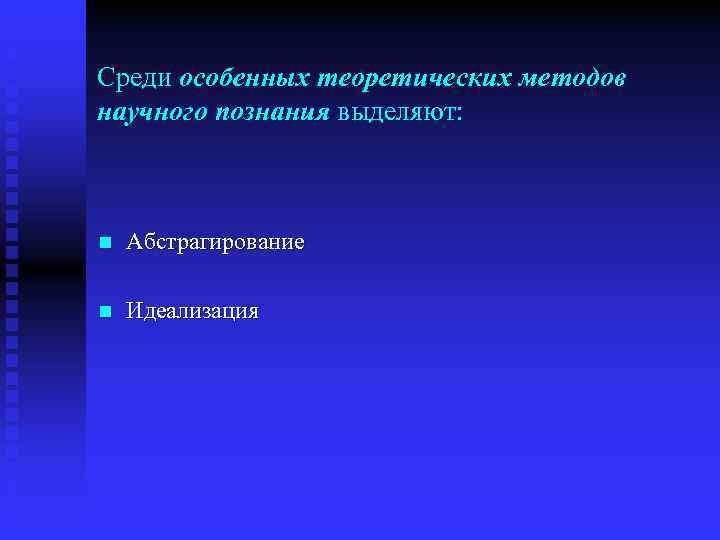 Среди особенных теоретических методов научного познания выделяют: n Абстрагирование n Идеализация 