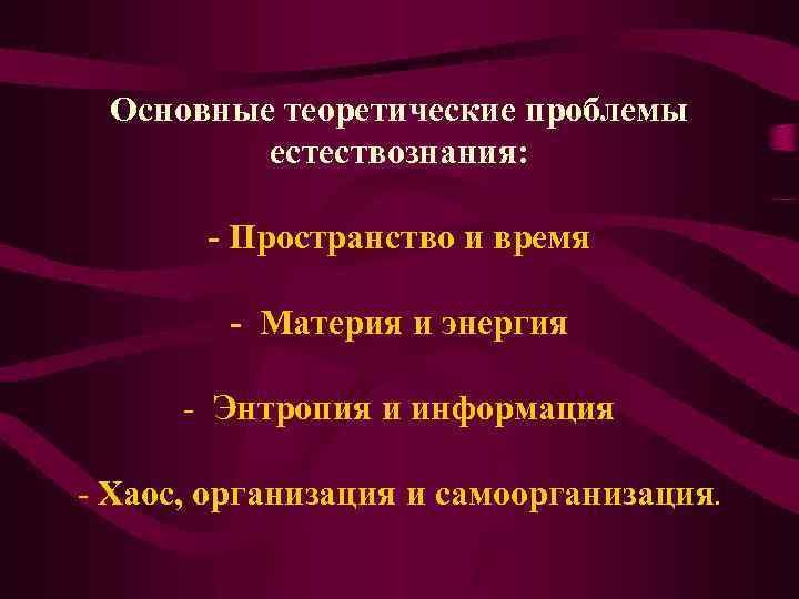 Основные теоретические проблемы естествознания: - Пространство и время - Материя и энергия - Энтропия