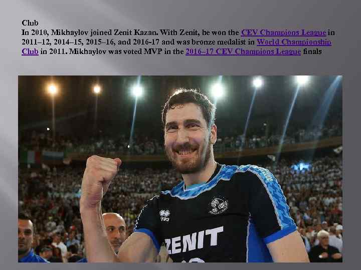 Club In 2010, Mikhaylov joined Zenit Kazan. With Zenit, he won the CEV Champions