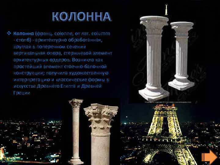 КОЛОННА v Колонна (франц. colonne, от лат. columna - столб) - архитектурно обработанная, круглая