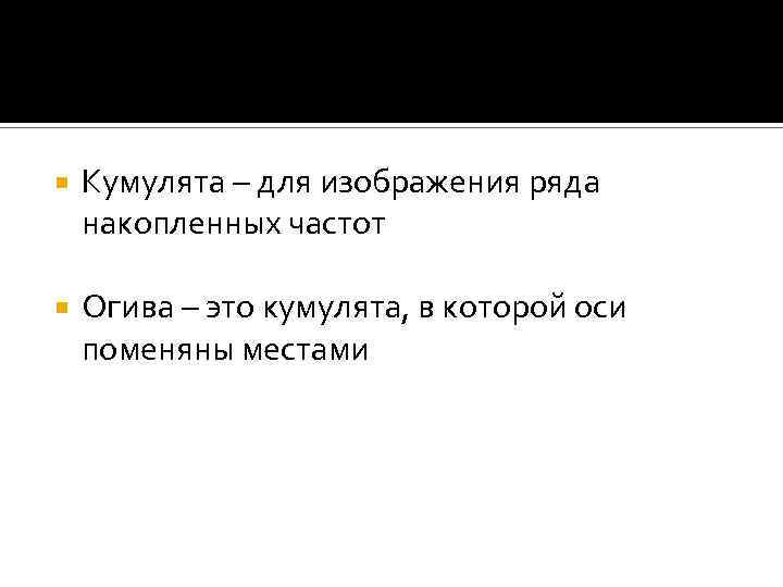  Кумулята – для изображения ряда накопленных частот Огива – это кумулята, в которой