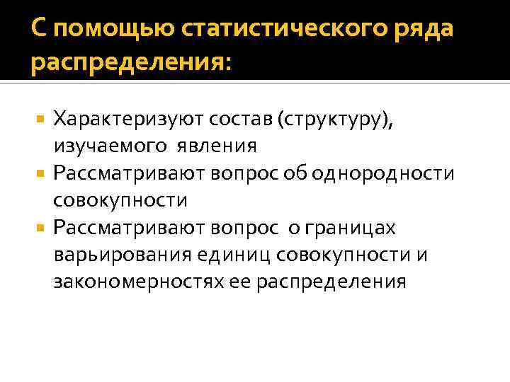 С помощью статистического ряда распределения: Характеризуют состав (структуру), изучаемого явления Рассматривают вопрос об однородности