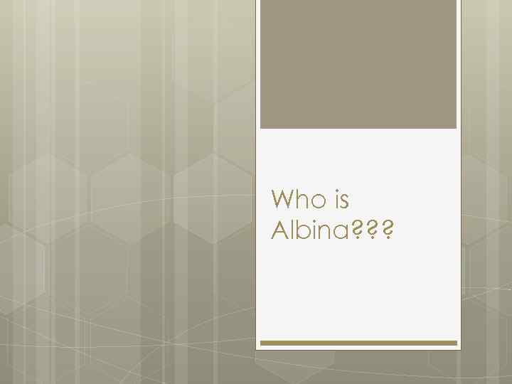 Who is Albina? ? ? 