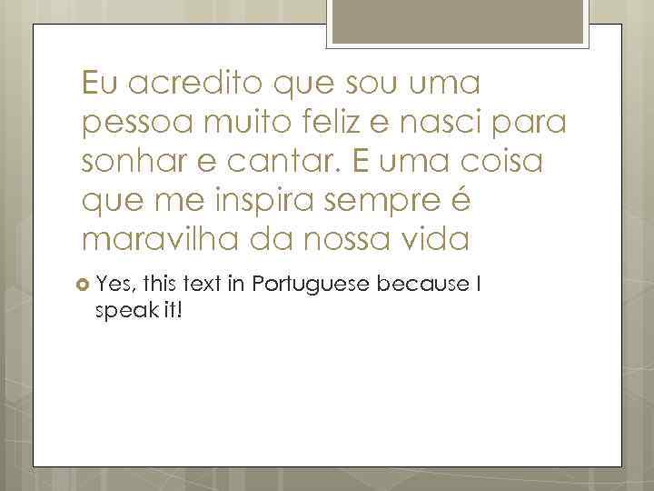 Eu acredito que sou uma pessoa muito feliz e nasci para sonhar e cantar.