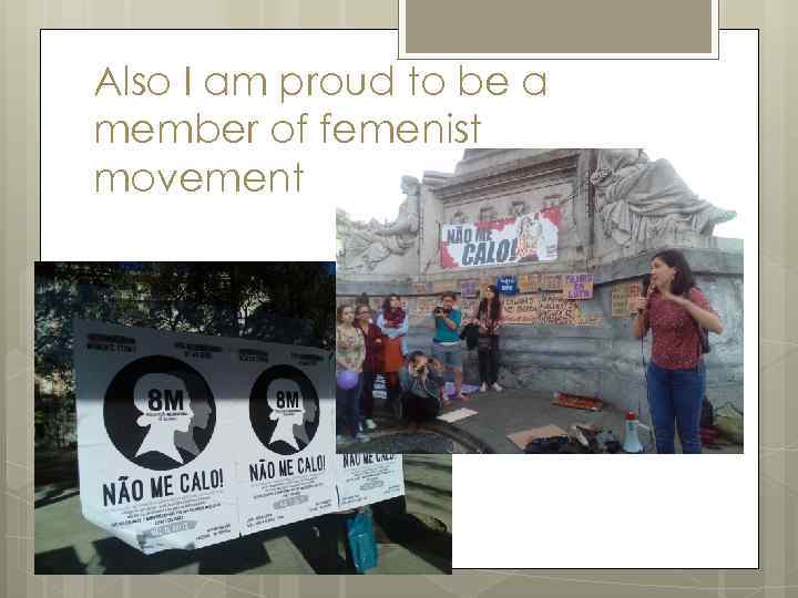Also I am proud to be a member of femenist movement 