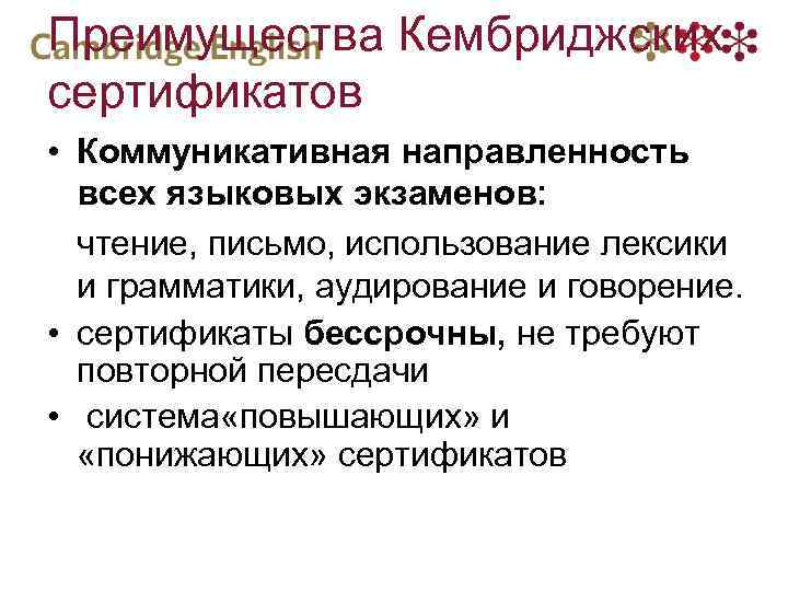 Преимущества Кембриджских сертификатов • Коммуникативная направленность всех языковых экзаменов: чтение, письмо, использование лексики и