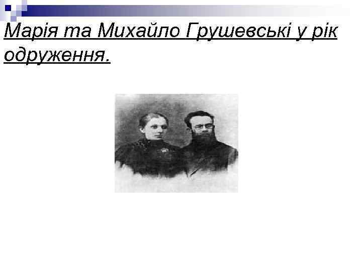Марія та Михайло Грушевські у рік одруження. 