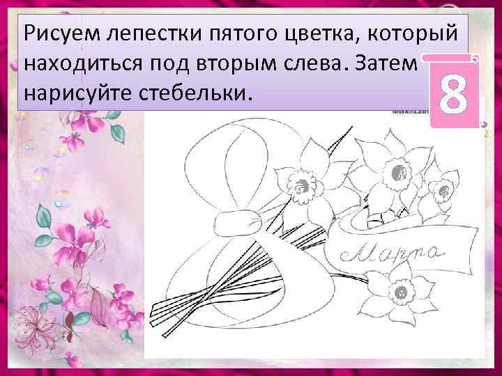 Рисуем лепестки пятого цветка, который находиться под вторым слева. Затем нарисуйте стебельки. 8 