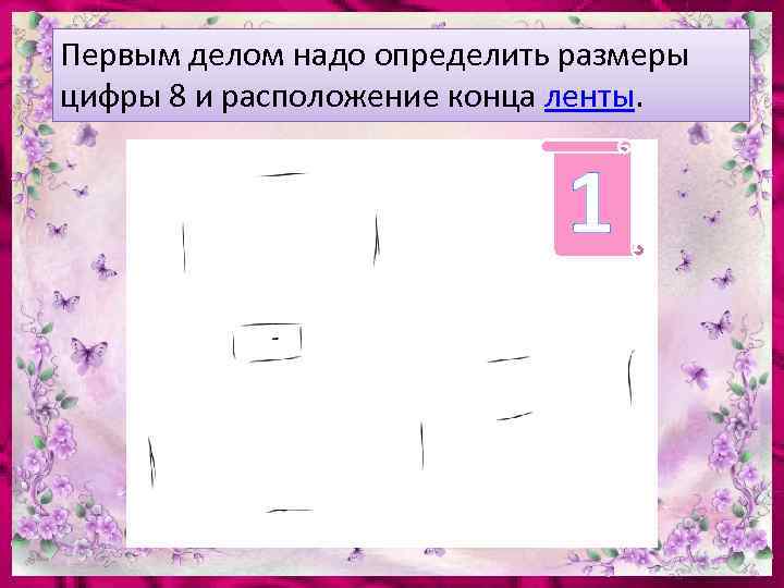 Первым делом надо определить размеры цифры 8 и расположение конца ленты. 1 