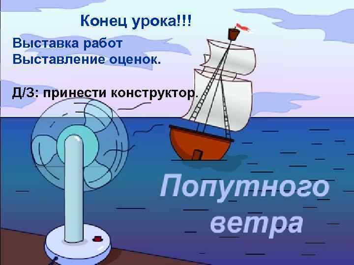 Конец урока!!! Выставка работ Выставление оценок. Д/З: принести конструктор. 