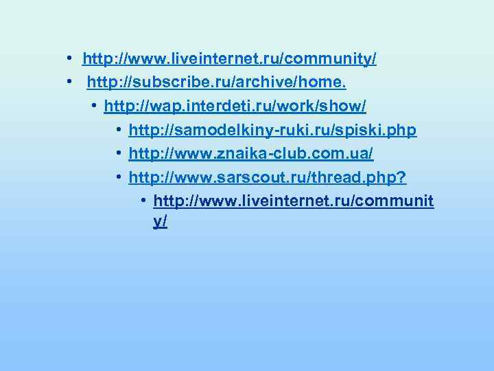  • http: //www. liveinternet. ru/community/ • http: //subscribe. ru/archive/home. • http: //wap. interdeti.