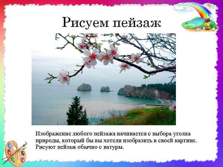 Рисуем пейзаж Изображение любого пейзажа начинается с выбора уголка природы, который бы вы хотели