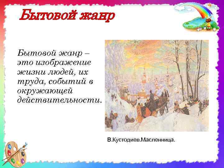 Бытовой жанр – это изображение жизни людей, их труда, событий в окружающей действительности. В.