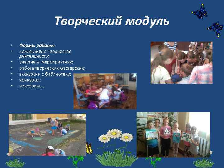 Творческий модуль • • Формы работы: коллективно-творческая деятельность; участие в мероприятиях; работа творческих мастерских;