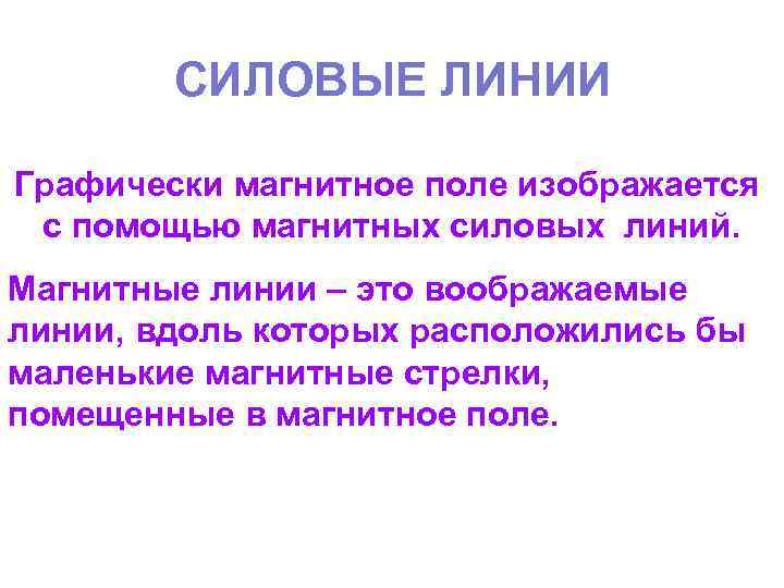 СИЛОВЫЕ ЛИНИИ Графически магнитное поле изображается с помощью магнитных силовых линий. Магнитные линии –