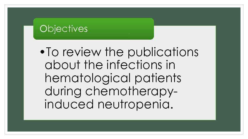 Objectives • To review the publications about the infections in hematological patients during chemotherapyinduced