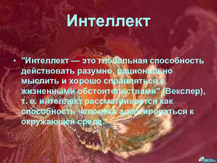 Интеллект • "Интеллект — это глобальная способность действовать разумно, рационально мыслить и хорошо справляться