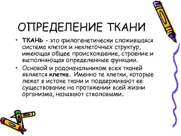 ОПРЕДЕЛЕНИЕ ТКАНИ • ТКАНЬ - это филогенетически сложившаяся система клеток и неклеточных структур, имеющая