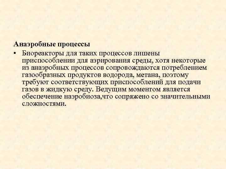 Анаэробные процессы • Биореакторы для таких процессов лишены приспособлении для аэрирования среды, хотя некоторые