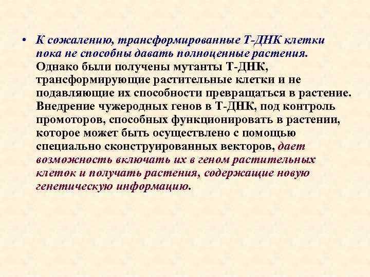  • К сожалению, трансформированные Т-ДНК клетки пока не способны давать полноценные растения. Однако