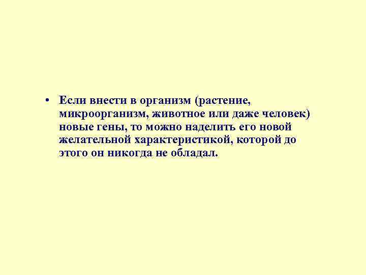 • Если внести в организм (растение, микроорганизм, животное или даже человек) новые гены,