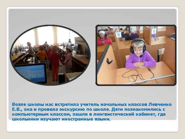 Возле школы нас встретила учитель начальных классов Левченко Е. В. , она и провела