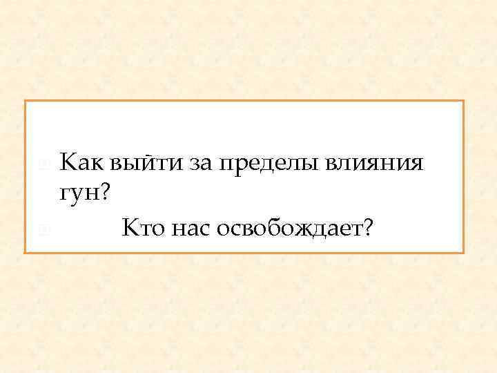  Как выйти за пределы влияния гун? Кто нас освобождает? 