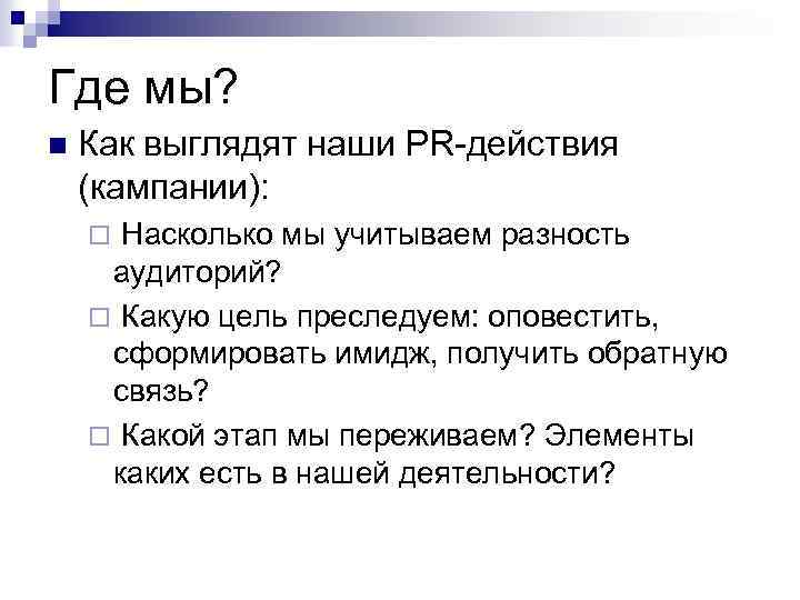 Где мы? n Как выглядят наши PR-действия (кампании): Насколько мы учитываем разность аудиторий? ¨