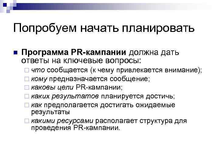 Попробуем начать планировать n Программа PR кампании должна дать ответы на ключевые вопросы: ¨