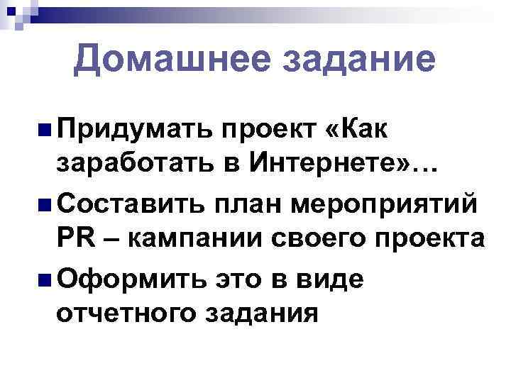 Домашнее задание n Придумать проект «Как заработать в Интернете» … n Составить план мероприятий