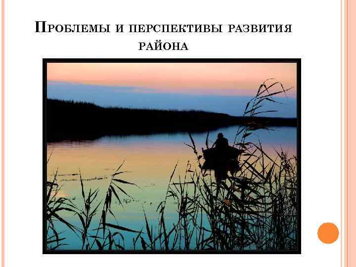 ПРОБЛЕМЫ И ПЕРСПЕКТИВЫ РАЗВИТИЯ РАЙОНА 